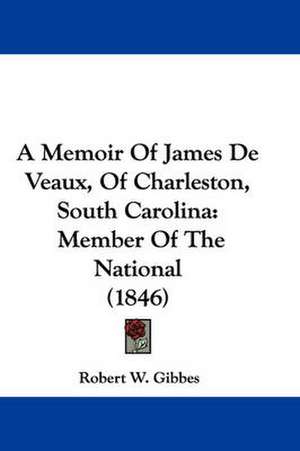 A Memoir Of James De Veaux, Of Charleston, South Carolina de Robert W. Gibbes