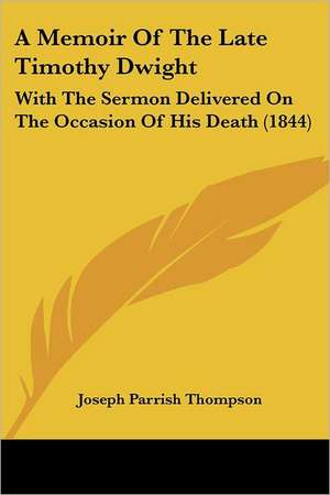 A Memoir Of The Late Timothy Dwight de Joseph Parrish Thompson