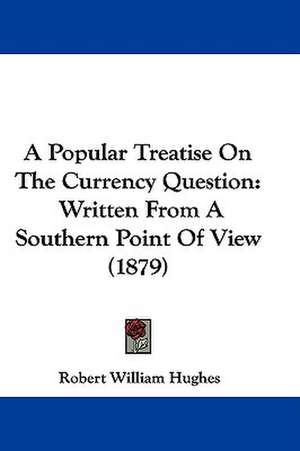 A Popular Treatise On The Currency Question de Robert William Hughes