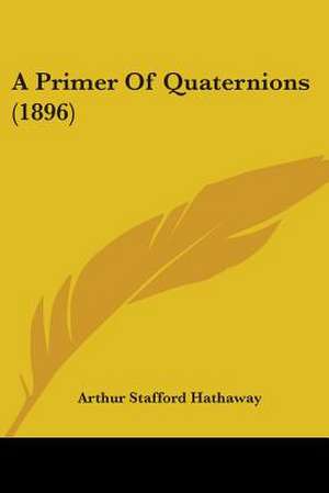 A Primer Of Quaternions (1896) de Arthur Stafford Hathaway