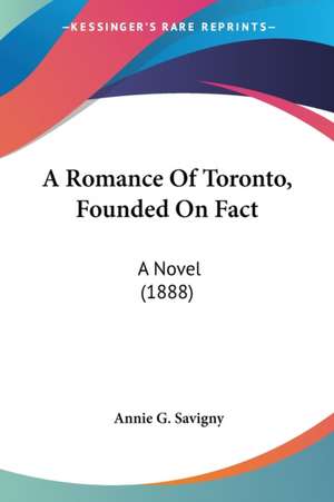 A Romance Of Toronto, Founded On Fact de Annie G. Savigny