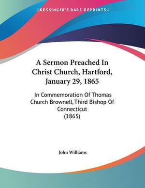 A Sermon Preached In Christ Church, Hartford, January 29, 1865 de John Williams