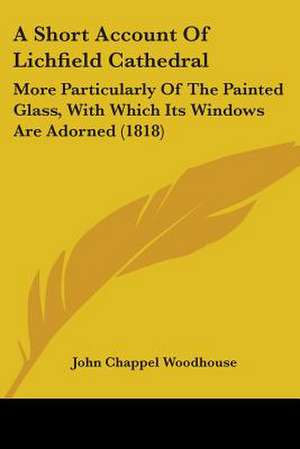 A Short Account Of Lichfield Cathedral de John Chappel Woodhouse