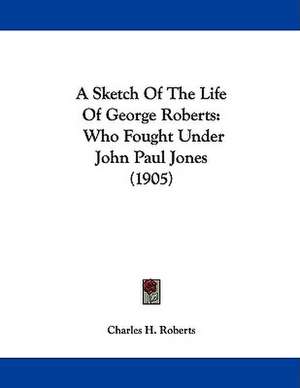 A Sketch Of The Life Of George Roberts de Charles H. Roberts