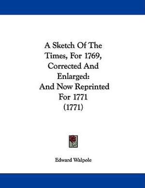 A Sketch Of The Times, For 1769, Corrected And Enlarged de Edward Walpole