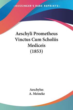 Aeschyli Prometheus Vinctus Cum Scholiis Mediceis (1853) de Aeschylus