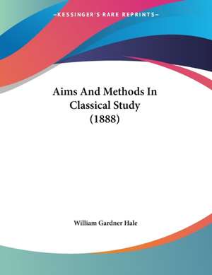 Aims And Methods In Classical Study (1888) de William Gardner Hale