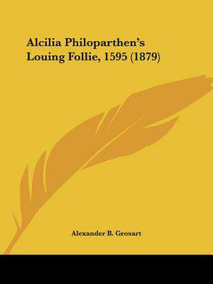 Alcilia Philoparthen's Louing Follie, 1595 (1879) de Alexander B. Grosart