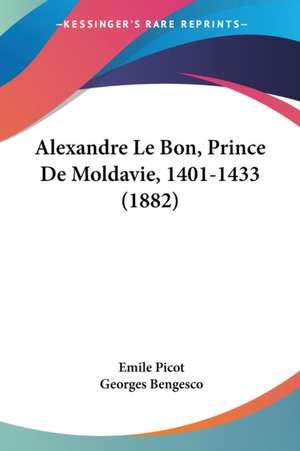 Alexandre Le Bon, Prince De Moldavie, 1401-1433 (1882) de Emile Picot