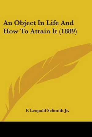 An Object In Life And How To Attain It (1889) de F. Leopold Schmidt Jr.