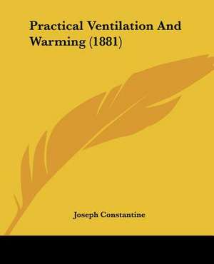 Practical Ventilation And Warming (1881) de Joseph Constantine