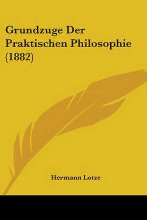 Grundzuge Der Praktischen Philosophie (1882) de Hermann Lotze