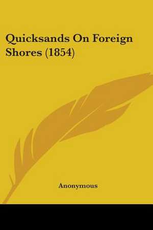 Quicksands On Foreign Shores (1854) de Anonymous