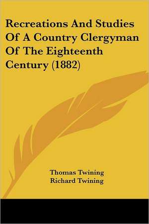 Recreations And Studies Of A Country Clergyman Of The Eighteenth Century (1882) de Thomas Twining