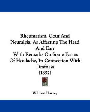 Rheumatism, Gout And Neuralgia, As Affecting The Head And Ear de William Harvey