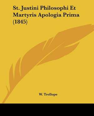 St. Justini Philosophi Et Martyris Apologia Prima (1845) de W. Trollope