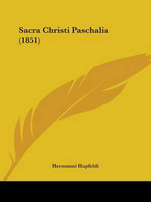 Sacra Christi Paschalia (1851) de Hermanni Hupfeldi