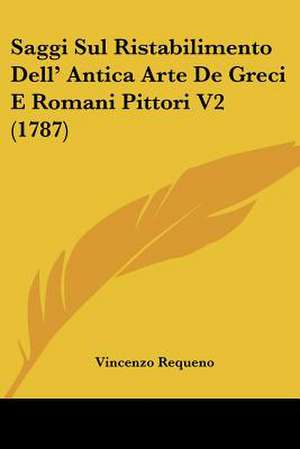 Saggi Sul Ristabilimento Dell' Antica Arte De Greci E Romani Pittori V2 (1787) de Vincenzo Requeno