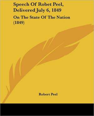 Speech Of Robet Peel, Delivered July 6, 1849 de Robert Peel