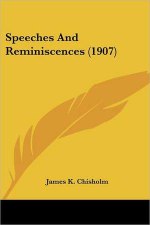 Speeches And Reminiscences (1907) de James K. Chisholm