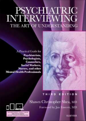 Psychiatric Interviewing: The Art of Understanding: A Practical Guide for Psychiatrists, Psychologists, Counselors, Social Workers, Nurses, and Other Mental Health Professionals, with online video modules de Shawn Christopher Shea