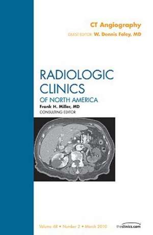 CT Angiography, An Issue of Radiologic Clinics of North America de W. Dennis Foley