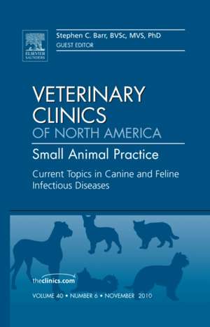 Current Topics in Canine and Feline Infectious Diseases, An Issue of Veterinary Clinics: Small Animal Practice de Stephen Barr