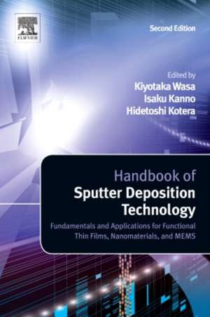 Handbook of Sputter Deposition Technology: Fundamentals and Applications for Functional Thin Films, Nano-Materials and MEMS de Kiyotaka Wasa