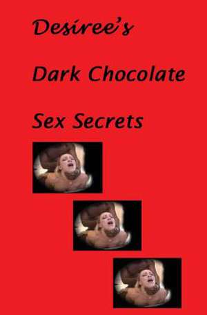 Desiree's Dark Chocolate Sex Secrets de Desiree Davidson