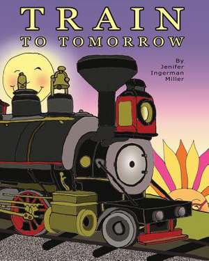 Train to Tomorrow de Jenifer Ingerman Miller