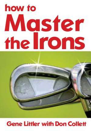 How to Master the Irons de Gene Littler