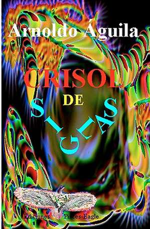 Crisol de Siglas: Poetry of Myths and Magicks de Arnoldo Aguila