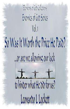 Elements of God Collections Enemies of God Series: Was It Worth the Price He Paid? ...or Are We Allowing Our Lack to Hinder What He Did for Us? de Leonardo L. Lockett