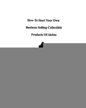 How to Start Your Own Business Selling Collectible Products of Akitas de Gail Forsyth