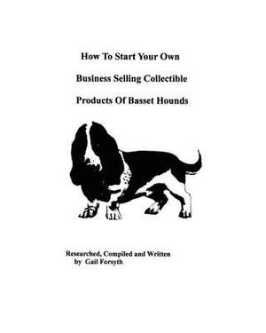 How to Start Your Own Business Selling Collectible Products of Basset Hounds de Gail Forsyth