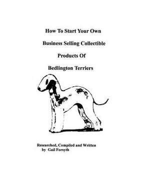 How to Start Your Own Business Selling Collectible Products of Bedlington Terriers de Gail Forsyth