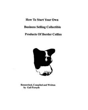 How to Start Your Own Business Selling Collectible Products of Border Collies de Gail Forsyth