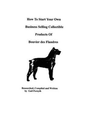 How to Start Your Own Business Selling Collectible Products of Bouvier Des Flandres de Gail Forsyth