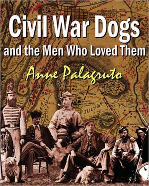 Civil War Dogs and the Men Who Loved Them: Full Color Interior Version de Anne Palagruto