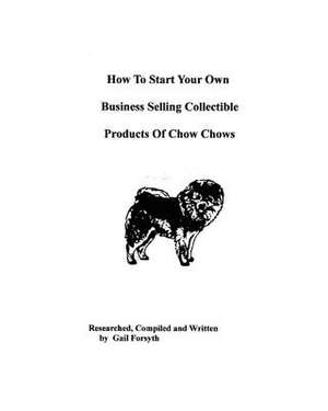 How to Start Your Own Business Selling Collectible Products of Chow Chows de Gail Forsyth