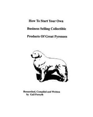 How to Start Your Own Business Selling Collectible Products of Great Pyrenees de Gail Forsyth