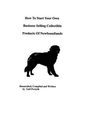 How to Start Your Own Business Selling Collectible Products of Newfoundlands de Gail Forsyth