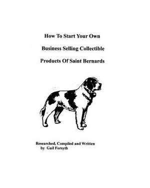 How to Start Your Own Business Selling Collectible Products of Saint Bernards de Gail Forsyth