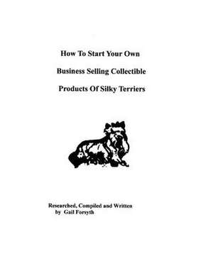 How to Start Your Own Business Selling Collectible Products of Silky Terriers de Gail Forsyth