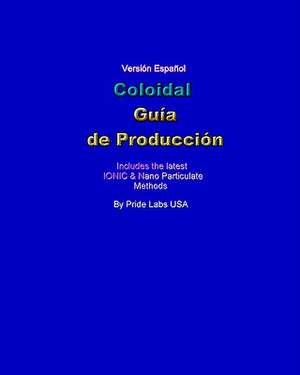 Coloidal Guia de Produccion: Colloidal Production Guide - Spanish de Labs Usa Pride Labs Usa