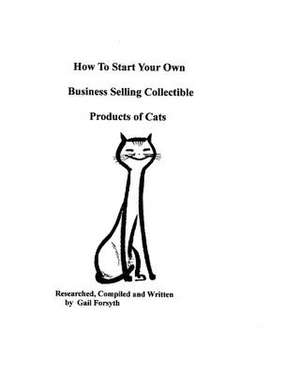 How to Start Your Own Business Selling Collectible Products of Cats de Gail Forsyth