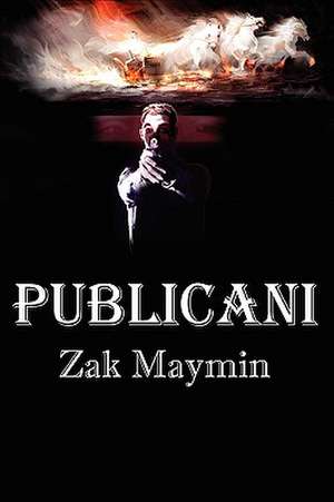 Publicani: A Verse Adaptation of Testimony Taken from Detainees at Abu Ghraib Prison de Zak Maymin