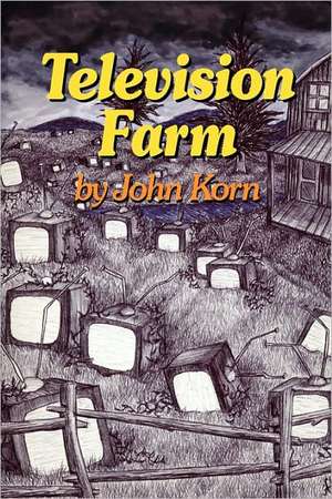 Television Farm: Ridding Yourself of the Myth of Control de John Korn