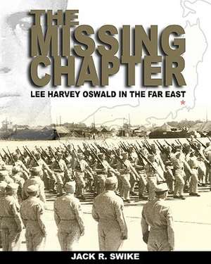 The Missing Chapter Lee Harvey Oswald in the Far East: Living a Magical Life de Jack R. Swike