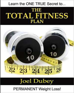 The Total Fitness Plan de Joel Dubey